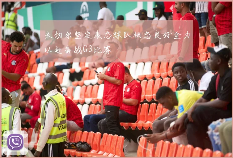 米切尔坚定表态球队状态良好全力以赴备战G3比赛